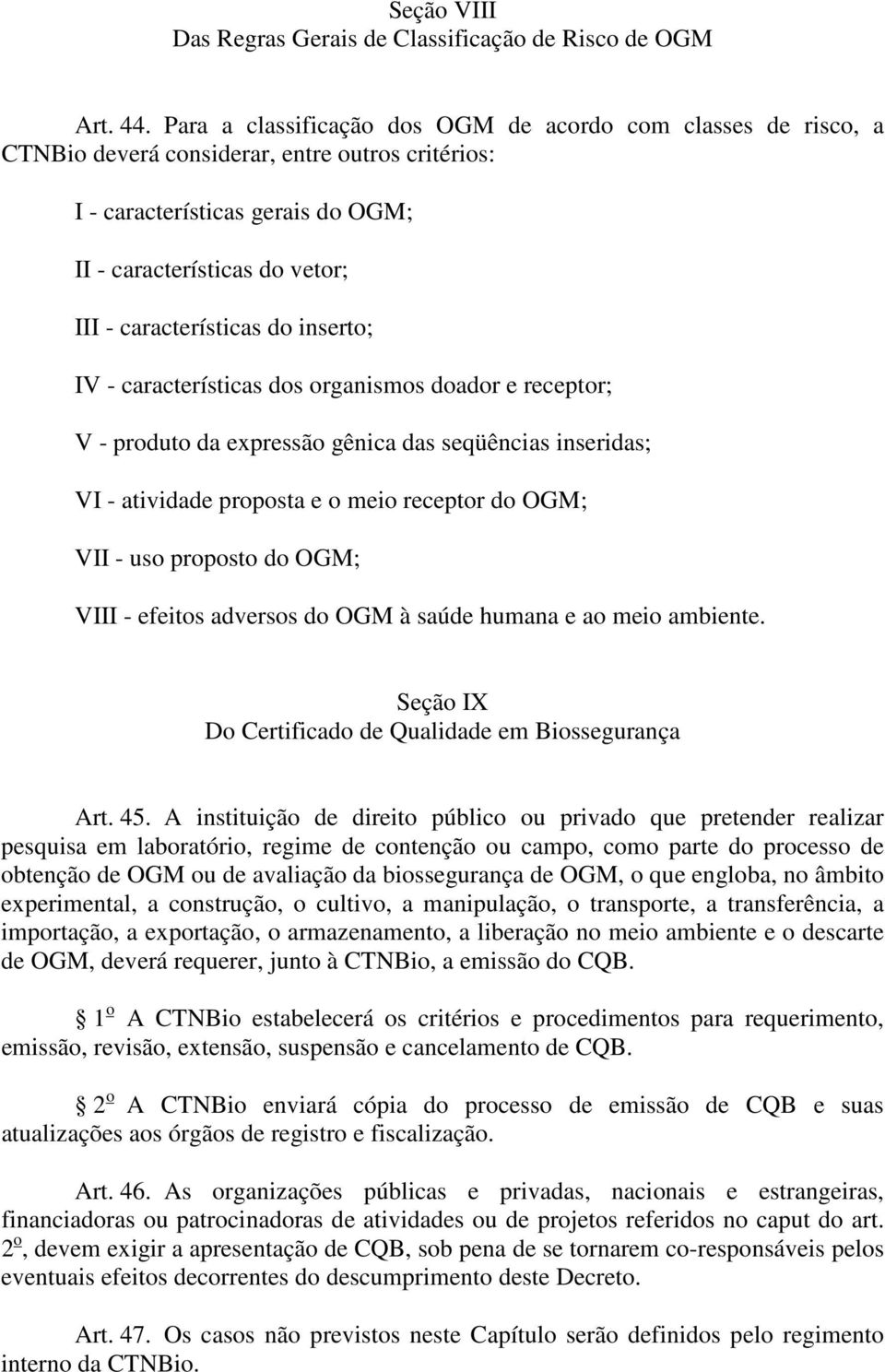 características do inserto; IV - características dos organismos doador e receptor; V - produto da expressão gênica das seqüências inseridas; VI - atividade proposta e o meio receptor do OGM; VII -