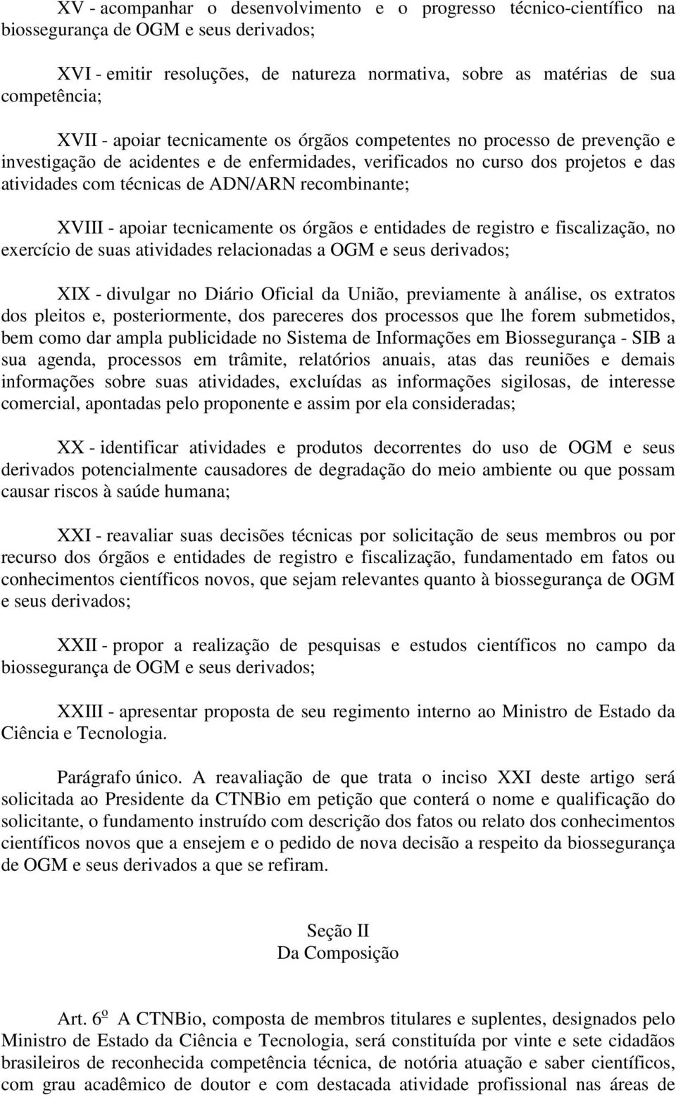 recombinante; XVIII - apoiar tecnicamente os órgãos e entidades de registro e fiscalização, no exercício de suas atividades relacionadas a OGM e seus derivados; XIX - divulgar no Diário Oficial da