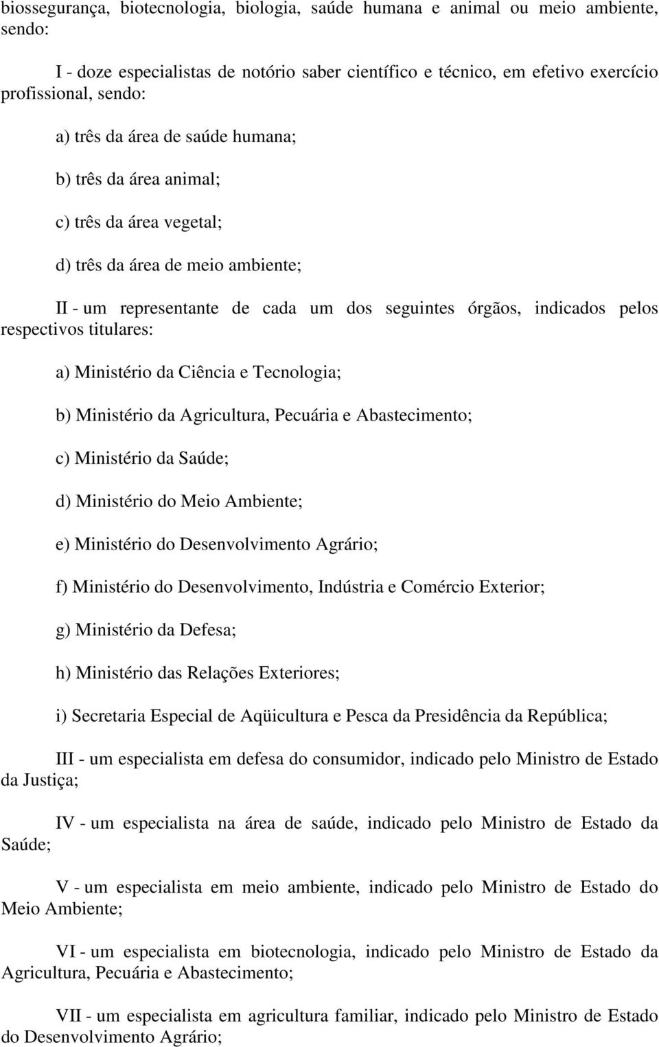 titulares: a) Ministério da Ciência e Tecnologia; b) Ministério da Agricultura, Pecuária e Abastecimento; c) Ministério da Saúde; d) Ministério do Meio Ambiente; e) Ministério do Desenvolvimento