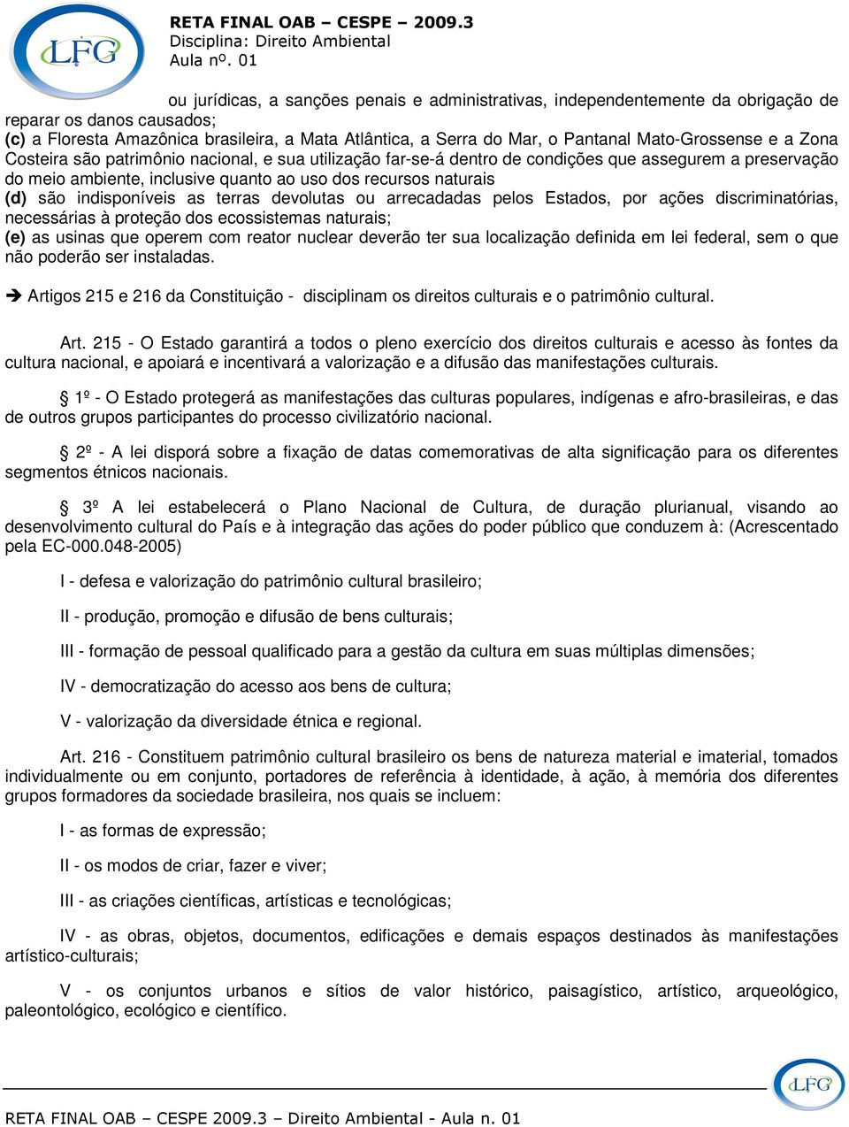 são indisponíveis as terras devolutas ou arrecadadas pelos Estados, por ações discriminatórias, necessárias à proteção dos ecossistemas naturais; (e) as usinas que operem com reator nuclear deverão