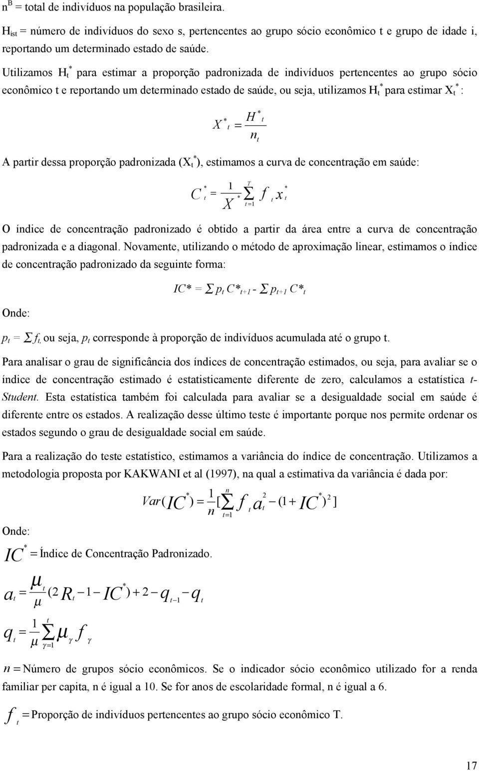 parir dessa proporção padronizada (X * ), esimamos a curva de concenração em saúde: C T * 1 = * = 1 X f x * O índice de concenração padronizado é obido a parir da área enre a curva de concenração