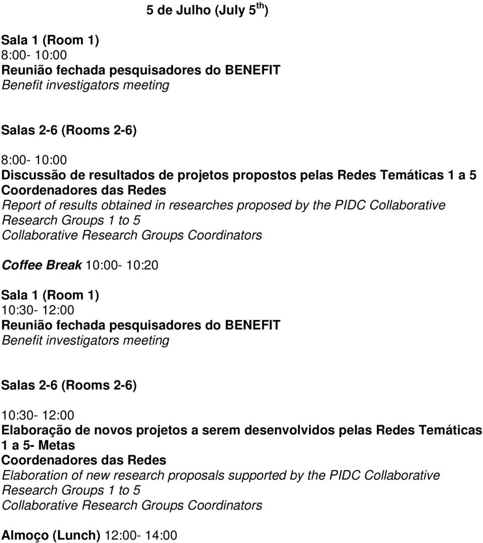 10:00-10:20 10:30-12:00 Reunião fechada pesquisadores do BENEFIT Benefit investigators meeting Salas 2-6 (Rooms 2-6) 10:30-12:00 Elaboração de novos projetos a serem desenvolvidos pelas Redes