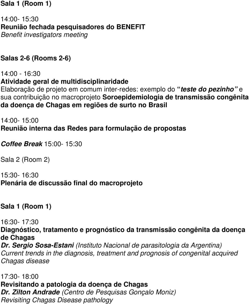 das Redes para formulação de propostas Coffee Break 15:00-15:30 Sala 2 (Room 2) 15:30-16:30 Plenária de discussão final do macroprojeto 16:30-17:30 Diagnóstico, tratamento e prognóstico da