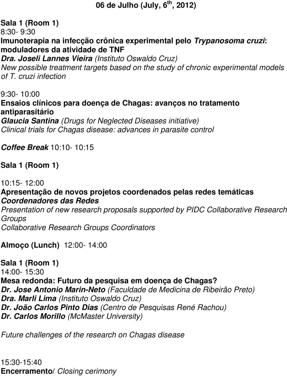 cruzi infection 9:30-10:00 Ensaios clínicos para doença de Chagas: avanços no tratamento antiparasitário Glaucia Santina (Drugs for Neglected Diseases initiative) Clinical trials for Chagas disease: