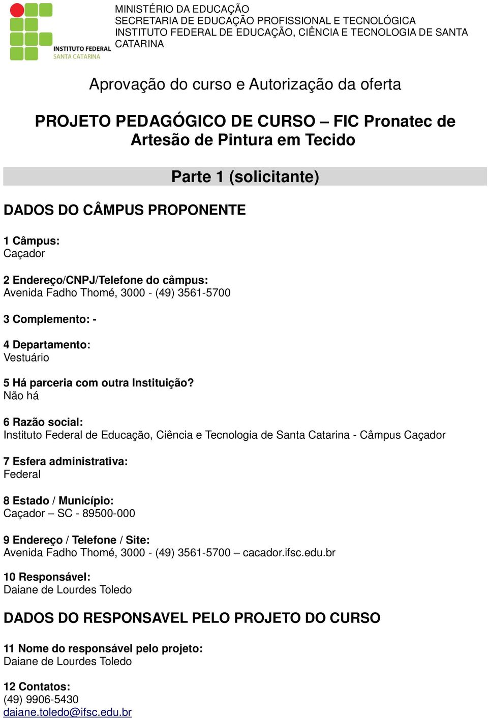 (49) 3561-5700 3 Complemento: - 4 Departamento: Vestuário 5 Há parceria com outra Instituição?