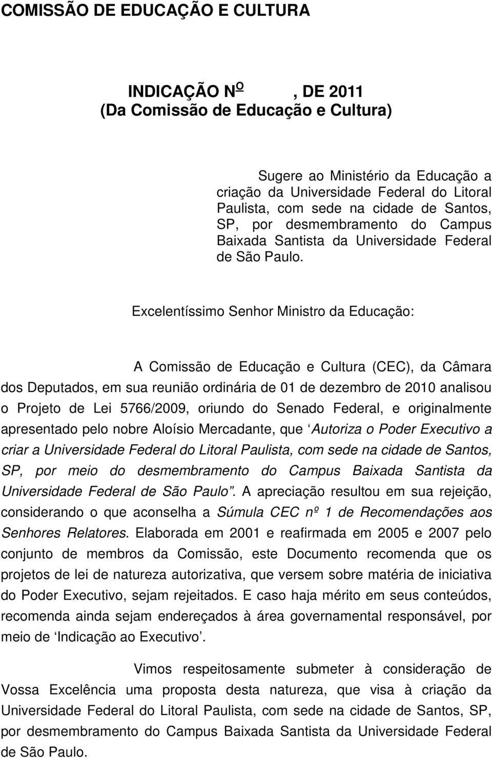 Excelentíssimo Senhor Ministro da Educação: A Comissão de Educação e Cultura (CEC), da Câmara dos Deputados, em sua reunião ordinária de 01 de dezembro de 2010 analisou o Projeto de Lei 5766/2009,