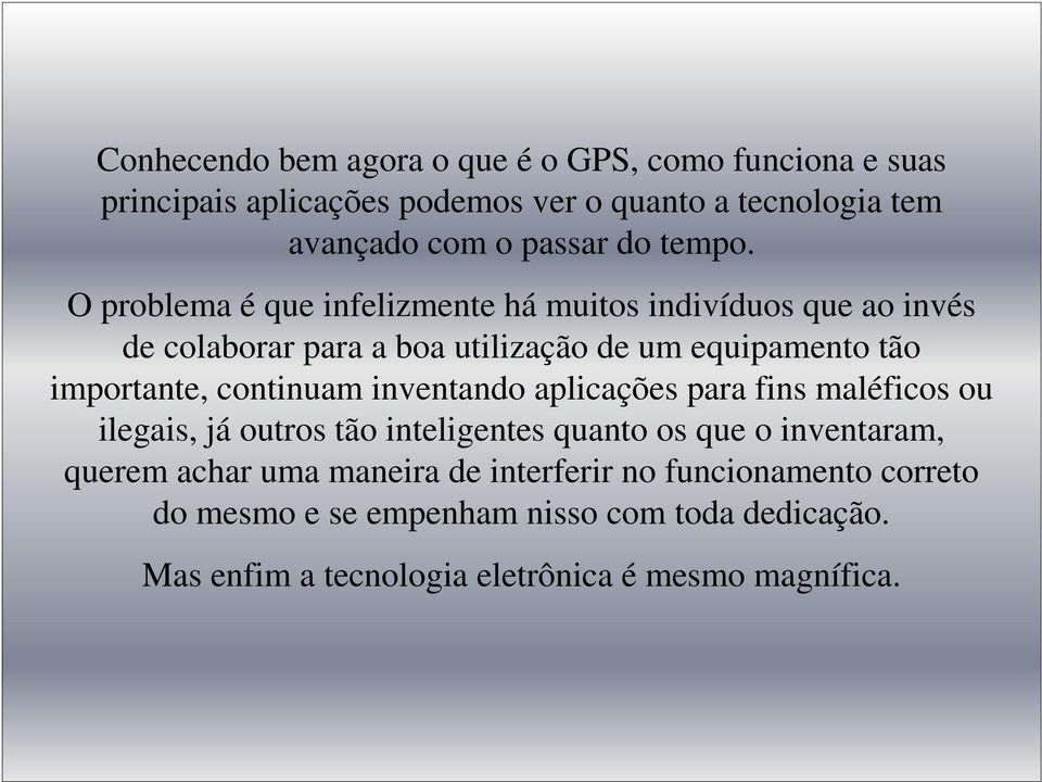 O problema é que infelizmente há muitos indivíduos que ao invés de colaborar para a boa utilização de um equipamento tão importante,