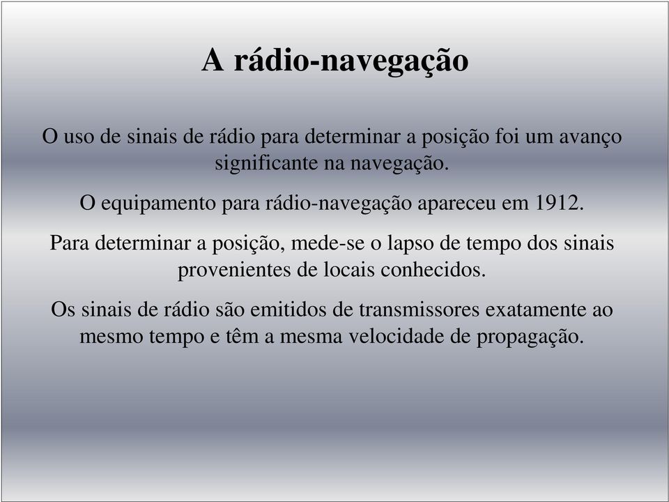 Para determinar a posição, mede-se o lapso de tempo dos sinais provenientes de locais