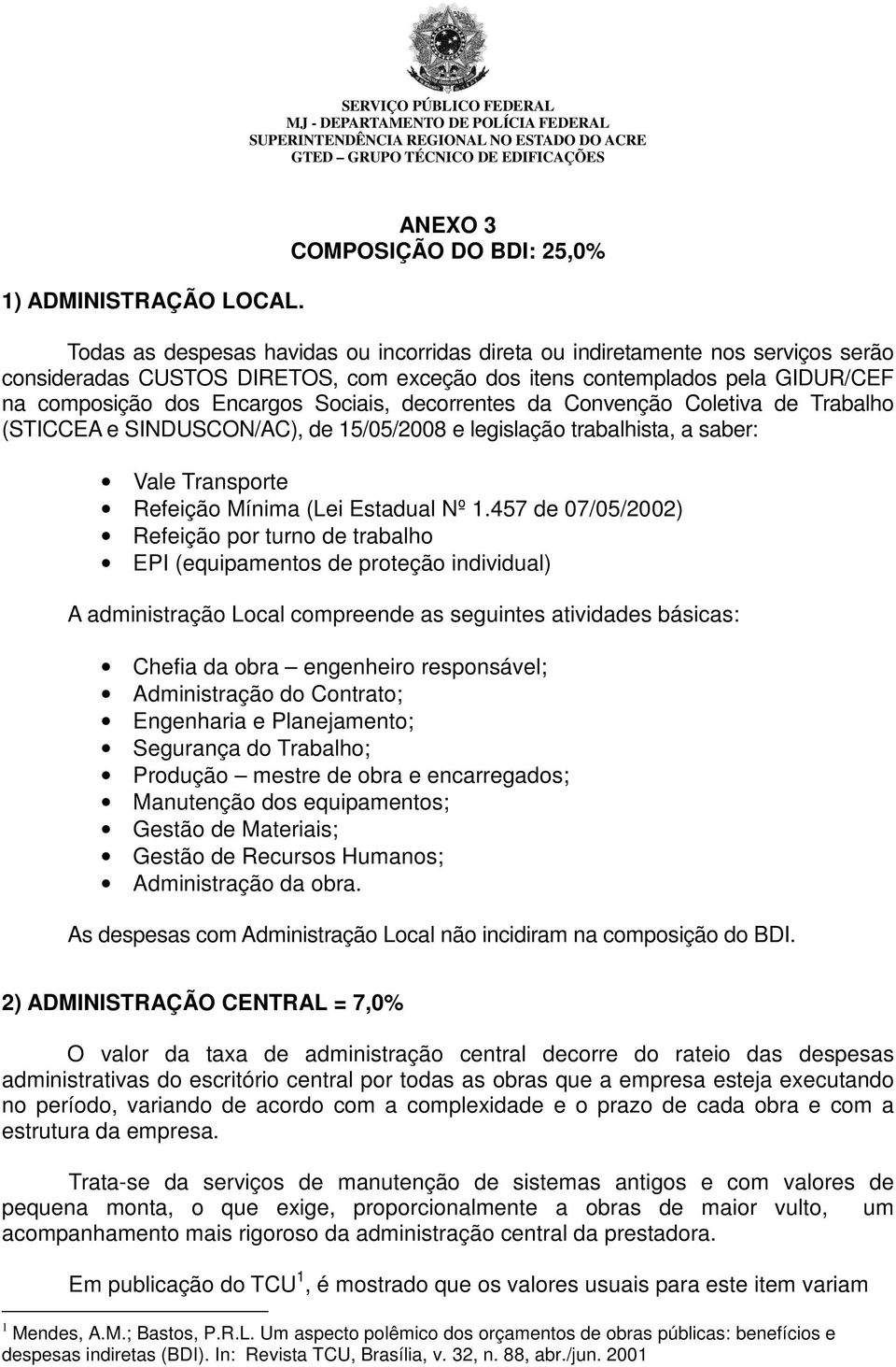 composição dos Encargos Sociais, decorrentes da Convenção Coletiva de Trabalho (STICCEA e SINDUSCON/AC), de 15/05/2008 e legislação trabalhista, a saber: Vale Transporte Refeição Mínima (Lei Estadual