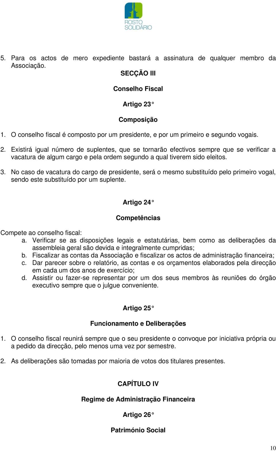 Existirá igual número de suplentes, que se tornarão efectivos sempre que se verificar a vacatura de algum cargo e pela ordem segundo a qual tiverem sido eleitos. 3.