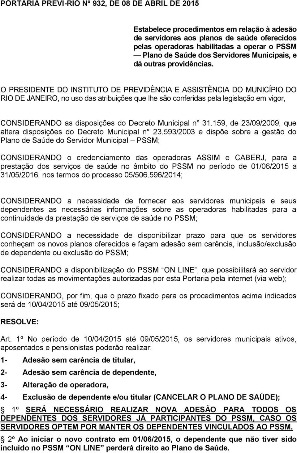 O PRESIDENTE DO INSTITUTO DE PREVIDÊNCIA E ASSISTÊNCIA DO MUNICÍPIO DO RIO DE JANEIRO, no uso das atribuições que lhe são conferidas pela legislação em vigor, CONSIDERANDO as disposições do Decreto