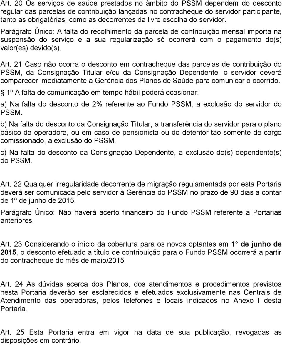 Parágrafo Único: A falta do recolhimento da parcela de contribuição mensal importa na suspensão do serviço e a sua regularização só ocorrerá com o pagamento do(s) valor(es) devido(s). Art.