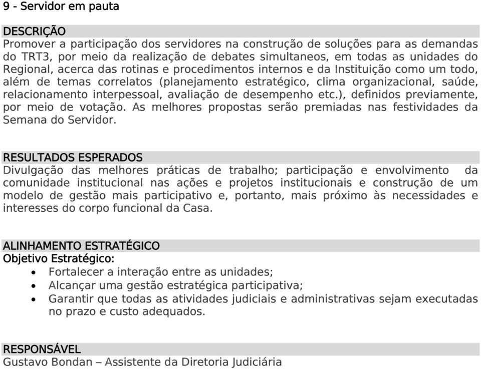 desempenho etc.), definidos previamente, por meio de votação. As melhores propostas serão premiadas nas festividades da Semana do Servidor.