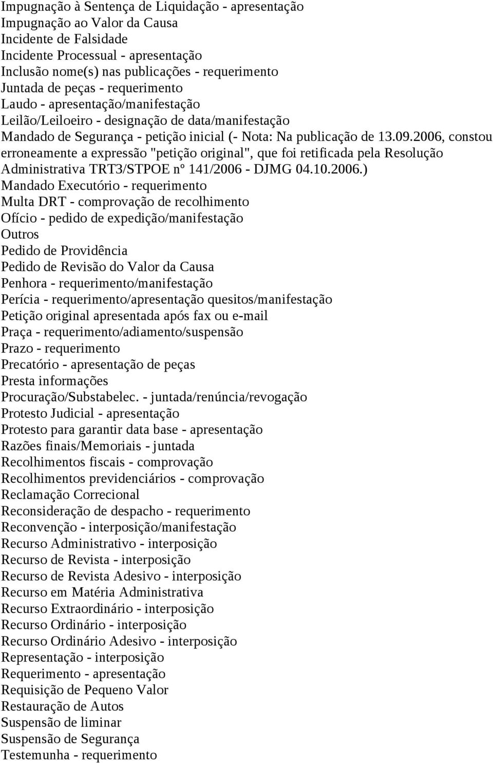 2006, constou erroneamente a expressão "petição original", que foi retificada pela Resolução Administrativa TRT3/STPOE nº 141/2006 - DJMG 04.10.2006.) Mandado Executório - requerimento Multa DRT -