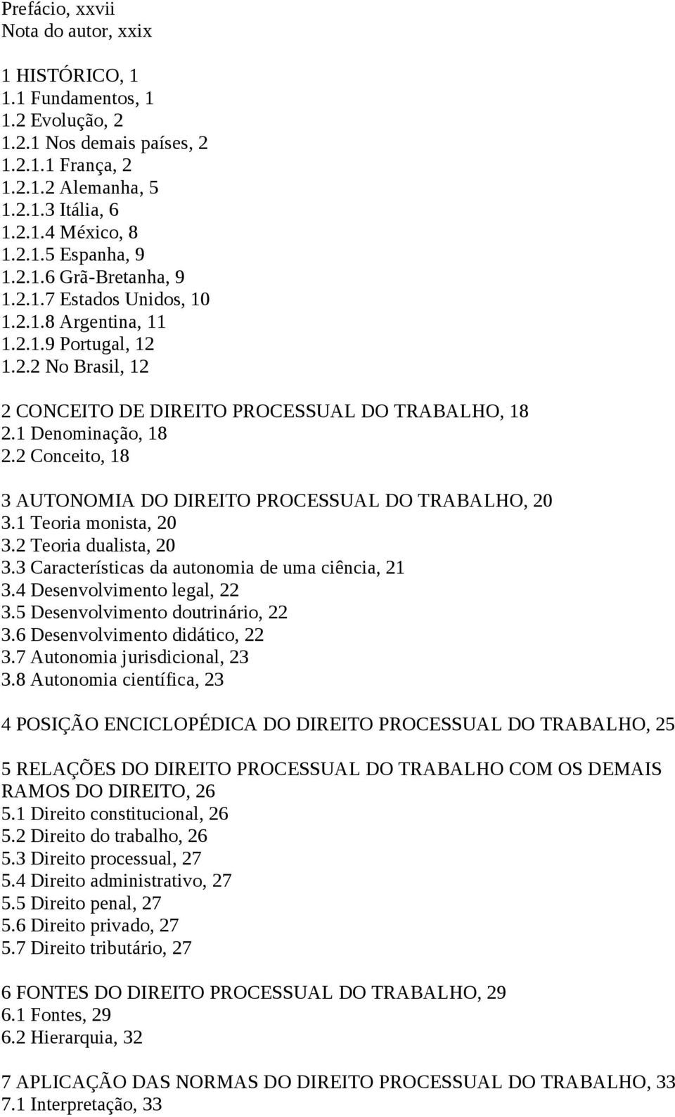 2 Conceito, 18 3 AUTONOMIA DO DIREITO PROCESSUAL DO TRABALHO, 20 3.1 Teoria monista, 20 3.2 Teoria dualista, 20 3.3 Características da autonomia de uma ciência, 21 3.4 Desenvolvimento legal, 22 3.