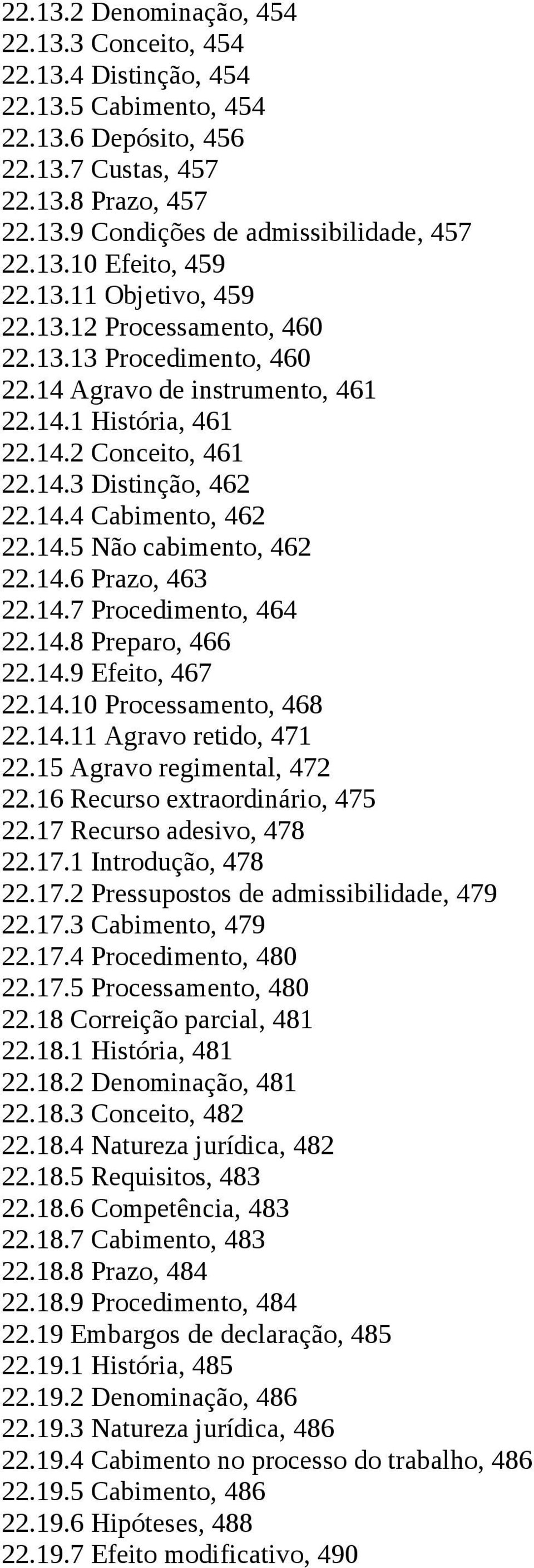 14.4 Cabimento, 462 22.14.5 Não cabimento, 462 22.14.6 Prazo, 463 22.14.7 Procedimento, 464 22.14.8 Preparo, 466 22.14.9 Efeito, 467 22.14.10 Processamento, 468 22.14.11 Agravo retido, 471 22.