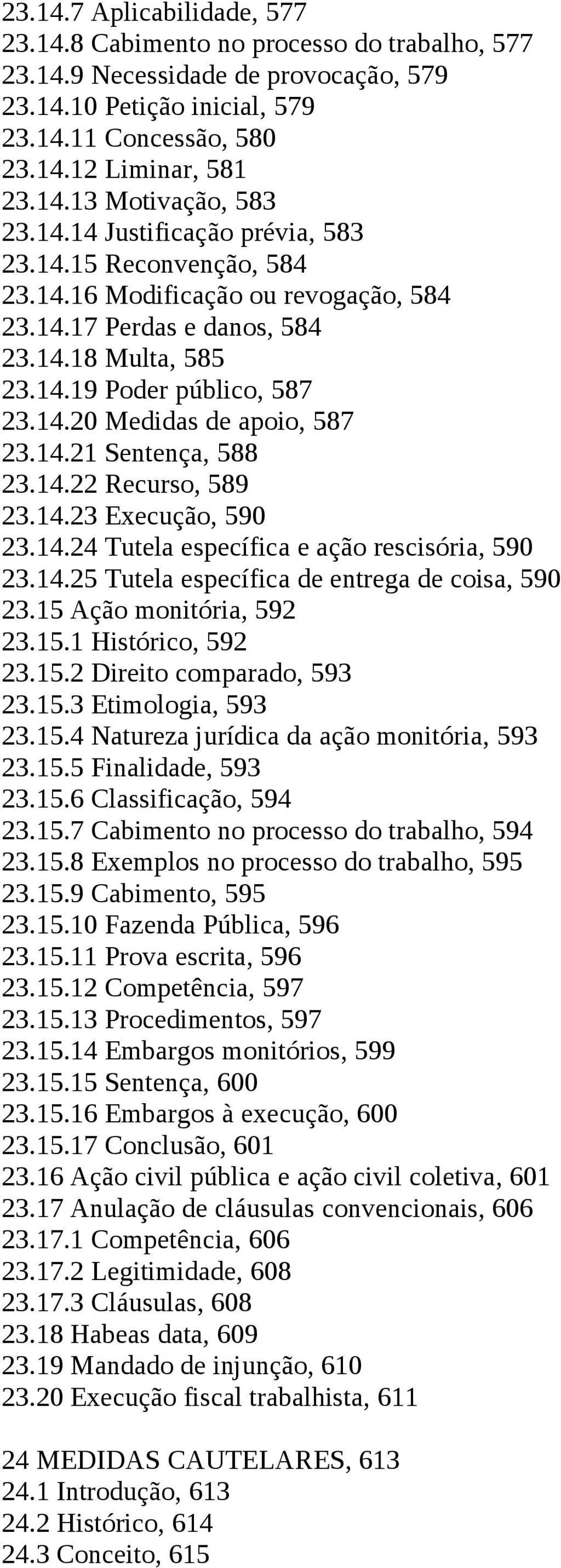 14.21 Sentença, 588 23.14.22 Recurso, 589 23.14.23 Execução, 590 23.14.24 Tutela específica e ação rescisória, 590 23.14.25 Tutela específica de entrega de coisa, 590 23.15 Ação monitória, 592 23.15.1 Histórico, 592 23.