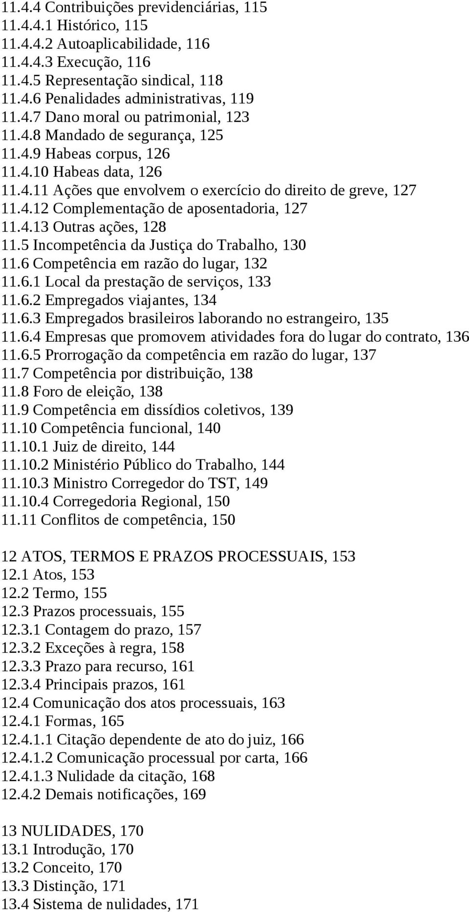 4.13 Outras ações, 128 11.5 Incompetência da Justiça do Trabalho, 130 11.6 Competência em razão do lugar, 132 11.6.1 Local da prestação de serviços, 133 11.6.2 Empregados viajantes, 134 11.6.3 Empregados brasileiros laborando no estrangeiro, 135 11.