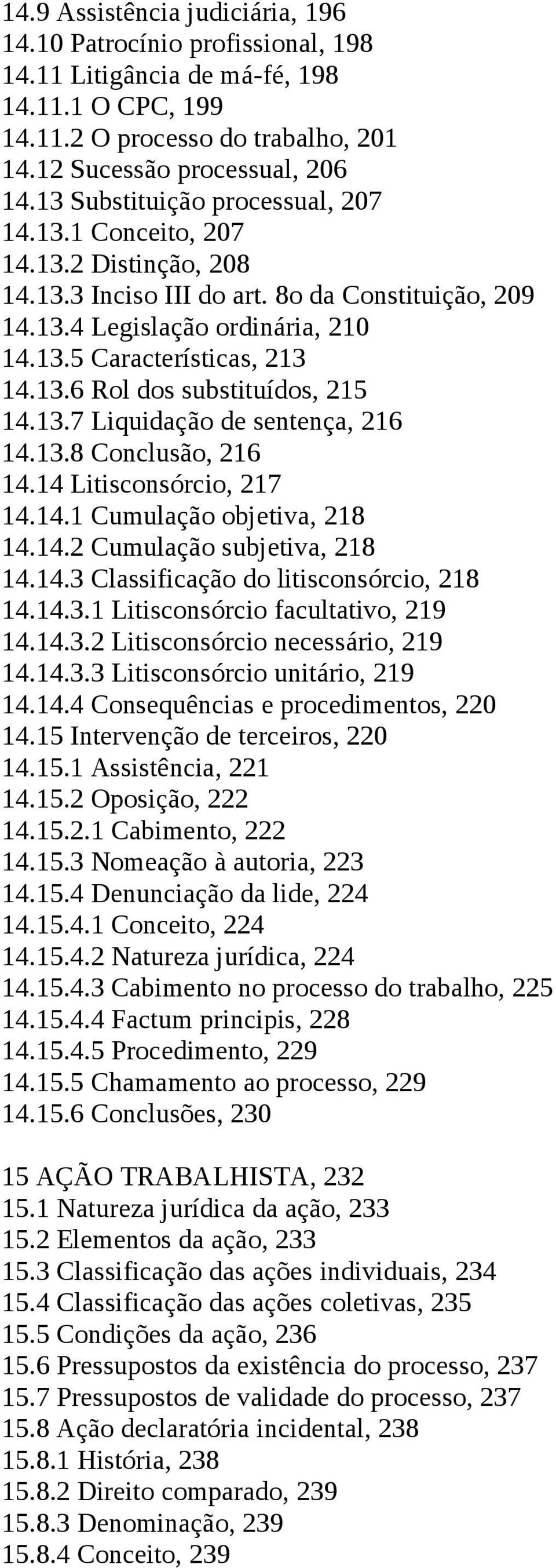 13.7 Liquidação de sentença, 216 14.13.8 Conclusão, 216 14.14 Litisconsórcio, 217 14.14.1 Cumulação objetiva, 218 14.14.2 Cumulação subjetiva, 218 14.14.3 Classificação do litisconsórcio, 218 14.14.3.1 Litisconsórcio facultativo, 219 14.