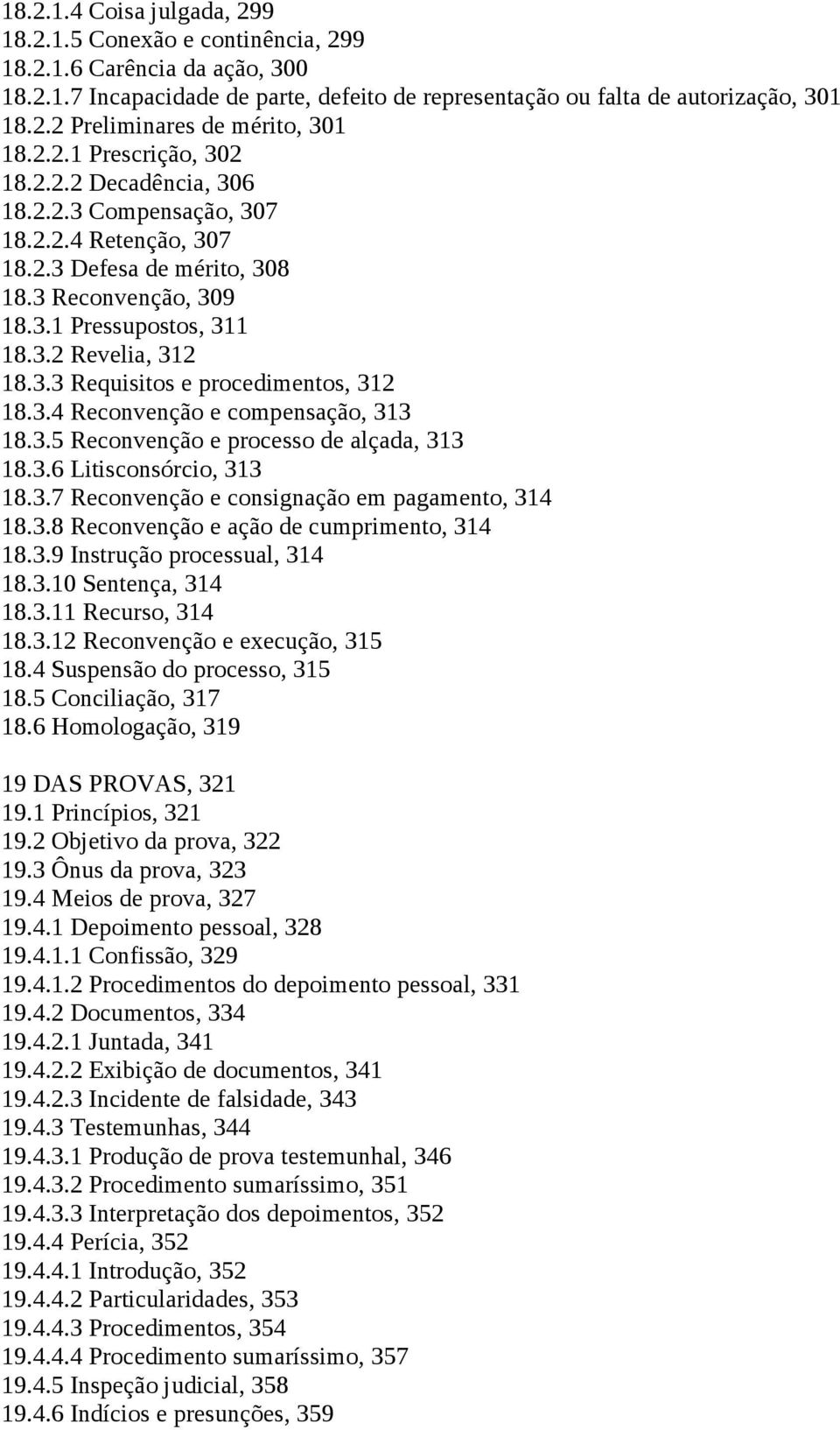 3.4 Reconvenção e compensação, 313 18.3.5 Reconvenção e processo de alçada, 313 18.3.6 Litisconsórcio, 313 18.3.7 Reconvenção e consignação em pagamento, 314 18.3.8 Reconvenção e ação de cumprimento, 314 18.