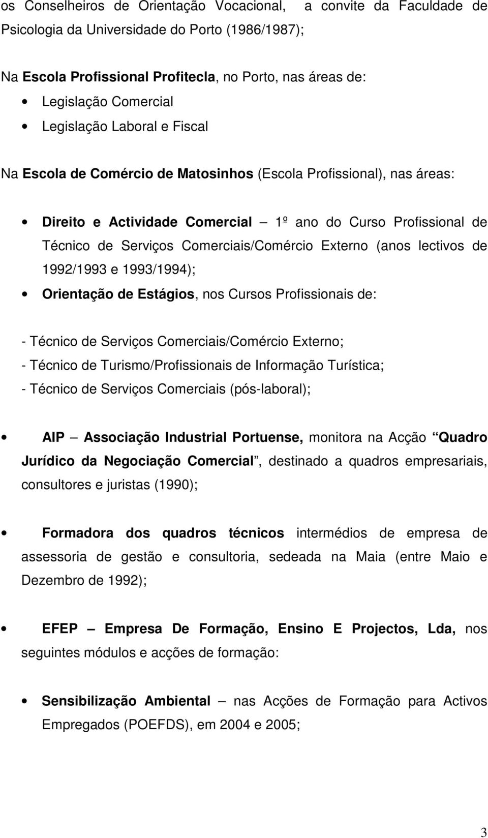 Comerciais/Comércio Externo (anos lectivos de 1992/1993 e 1993/1994); Orientação de Estágios, nos Cursos Profissionais de: - Técnico de Serviços Comerciais/Comércio Externo; - Técnico de