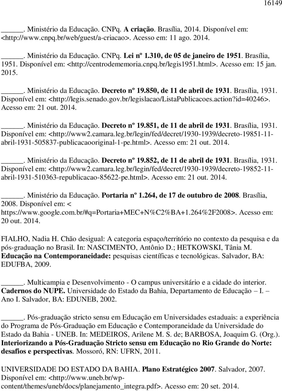 850, de 11 de abril de 1931. Brasília, 1931. Disponível em: <http://legis.senado.gov.br/legislacao/listapublicacoes.action?id=40246>. Acesso em: 21 out. 2014.. Ministério da Educação. Decreto nº 19.