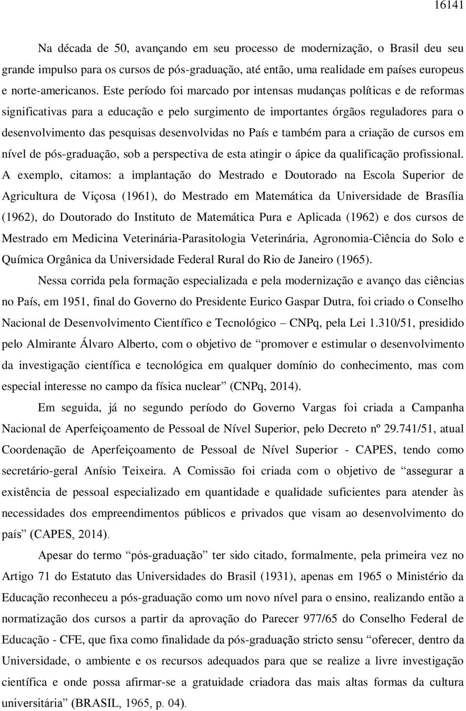 desenvolvidas no País e também para a criação de cursos em nível de pós-graduação, sob a perspectiva de esta atingir o ápice da qualificação profissional.