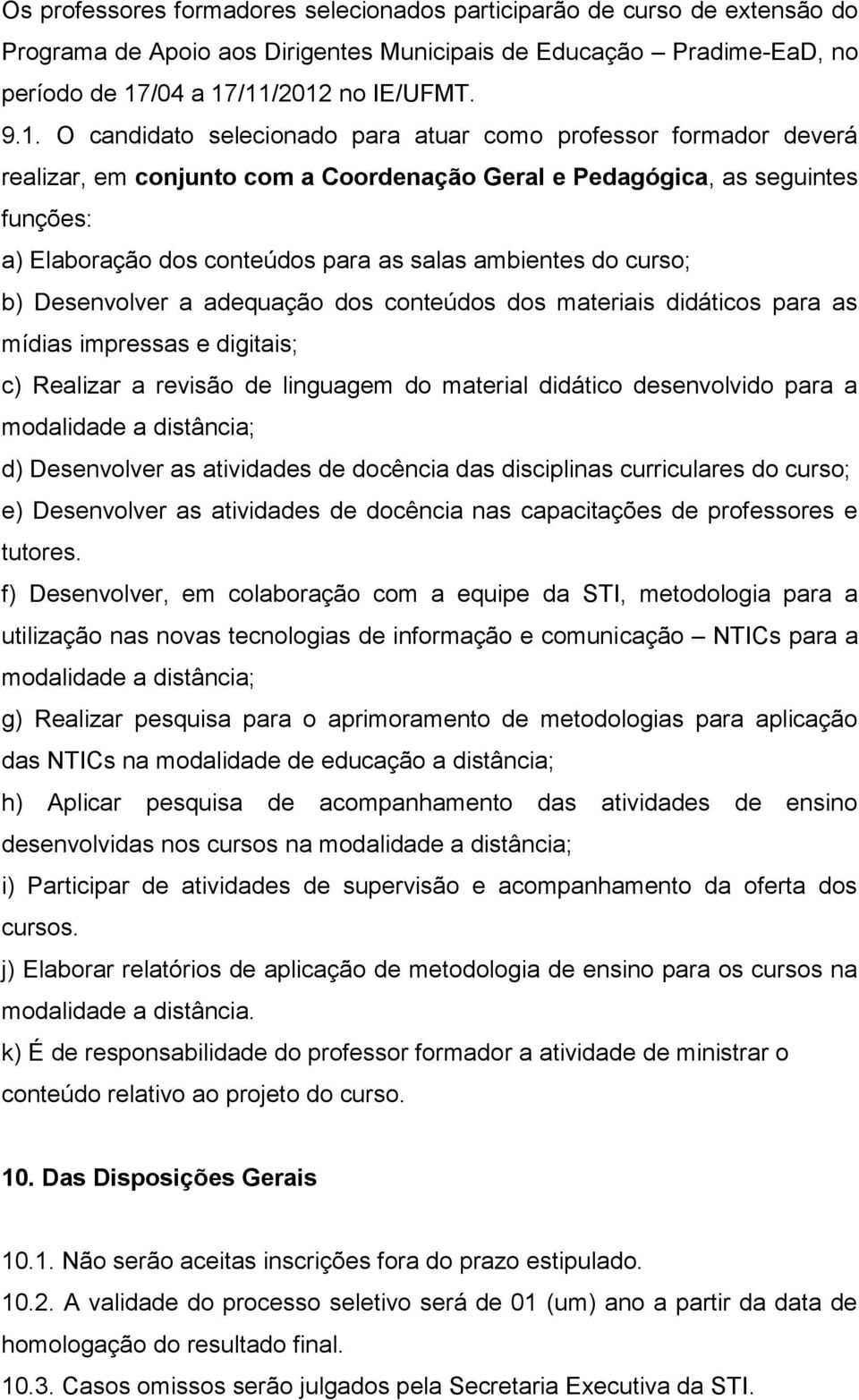 /11/2012 no IE/UFMT. 9.1. O candidato selecionado para atuar como professor formador deverá realizar, em conjunto com a Coordenação Geral e Pedagógica, as seguintes funções: a) Elaboração dos