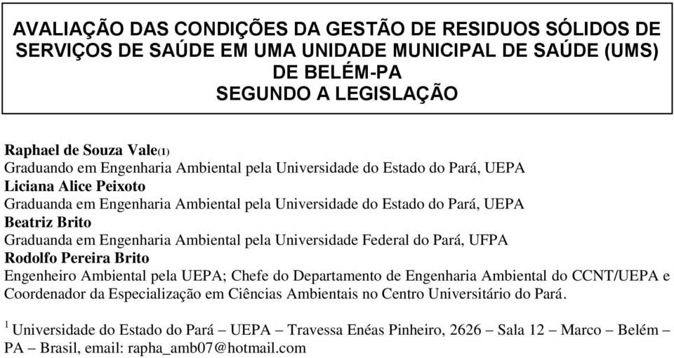 Engenharia Ambiental pela Universidade Federal do Pará, UFPA Rodolfo Pereira Brito Engenheiro Ambiental pela UEPA; Chefe do Departamento de Engenharia Ambiental do CCNT/UEPA e Coordenador da