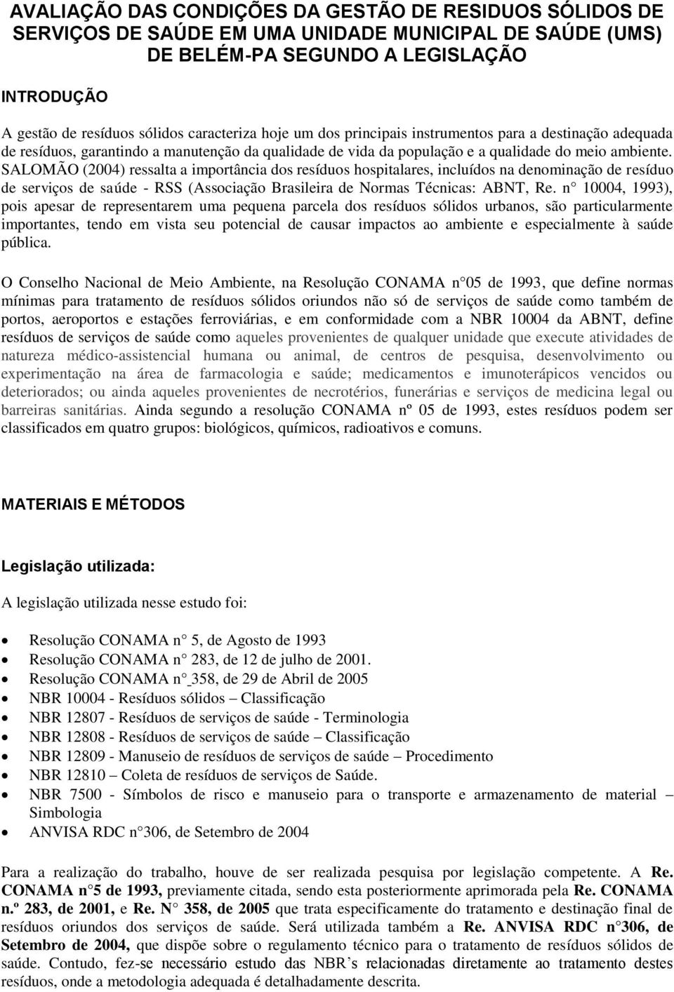 SALOMÃO (2004) ressalta a importância dos resíduos hospitalares, incluídos na denominação de resíduo de serviços de saúde - RSS (Associação Brasileira de Normas Técnicas: ABNT, Re.