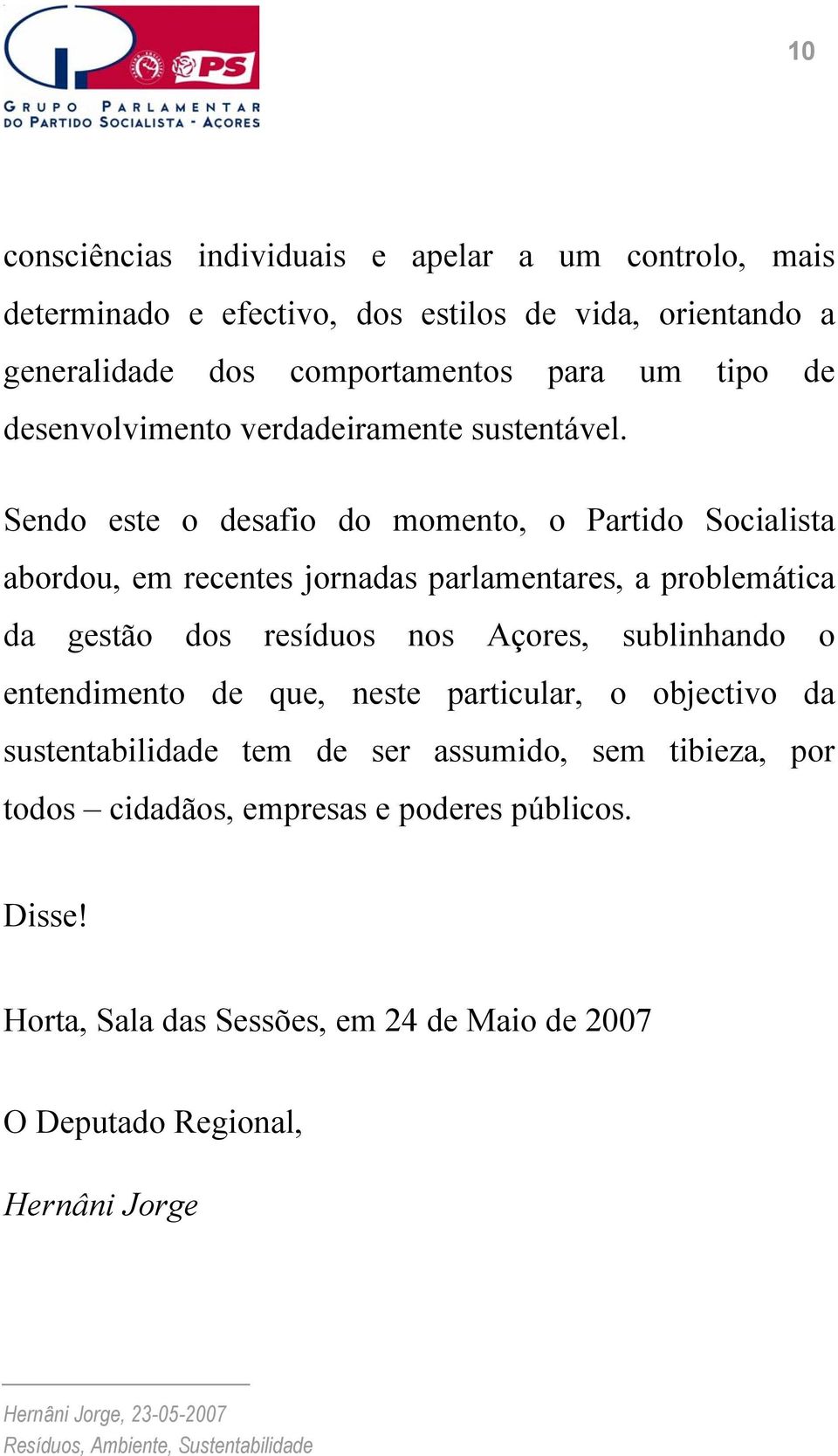 Sendo este o desafio do momento, o Partido Socialista abordou, em recentes jornadas parlamentares, a problemática da gestão dos resíduos nos Açores,