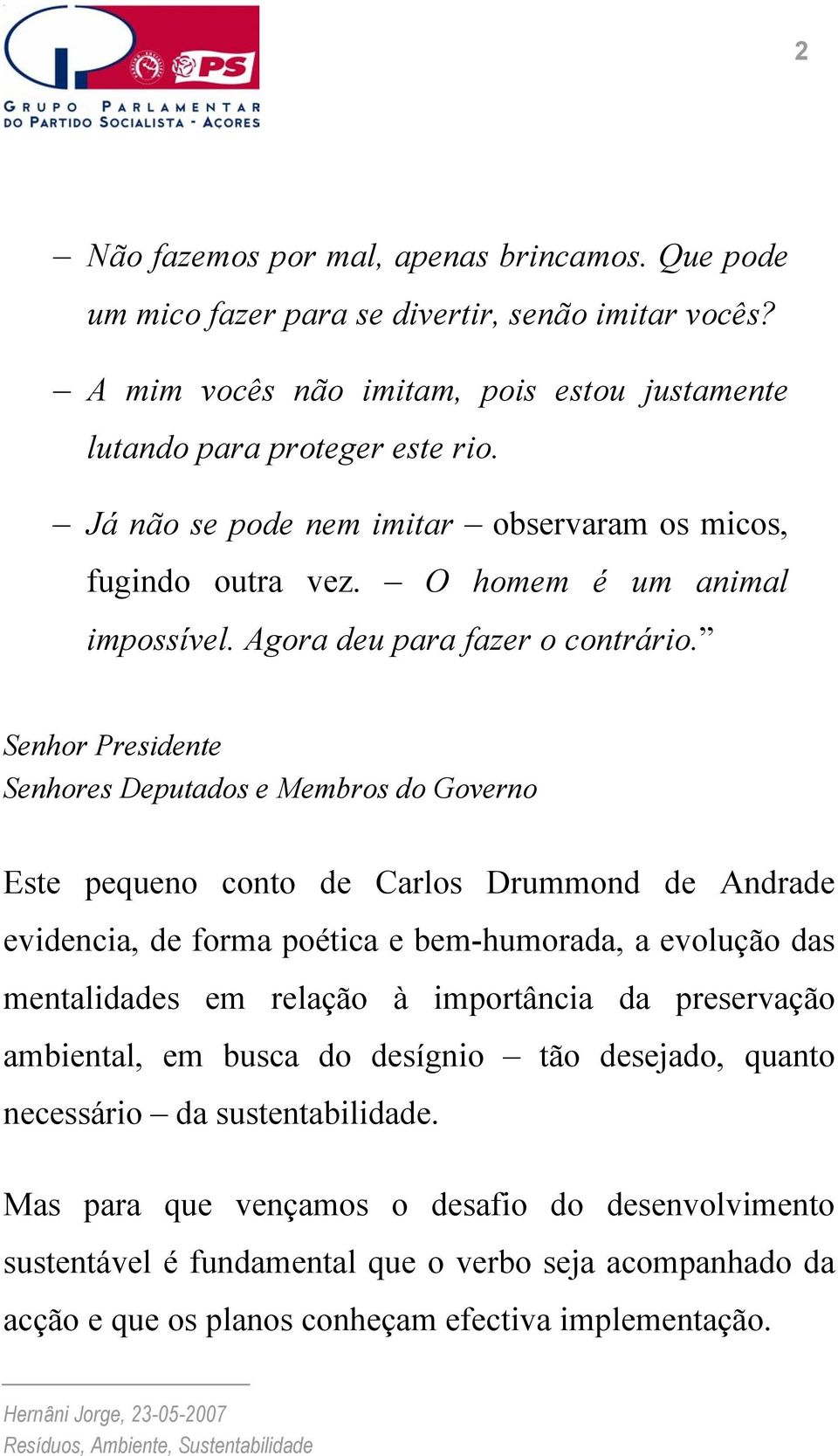Senhor Presidente Senhores Deputados e Membros do Governo Este pequeno conto de Carlos Drummond de Andrade evidencia, de forma poética e bem-humorada, a evolução das mentalidades em relação à