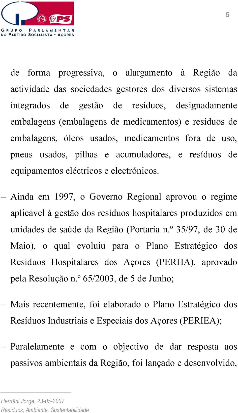 Ainda em 1997, o Governo Regional aprovou o regime aplicável à gestão dos resíduos hospitalares produzidos em unidades de saúde da Região (Portaria n.