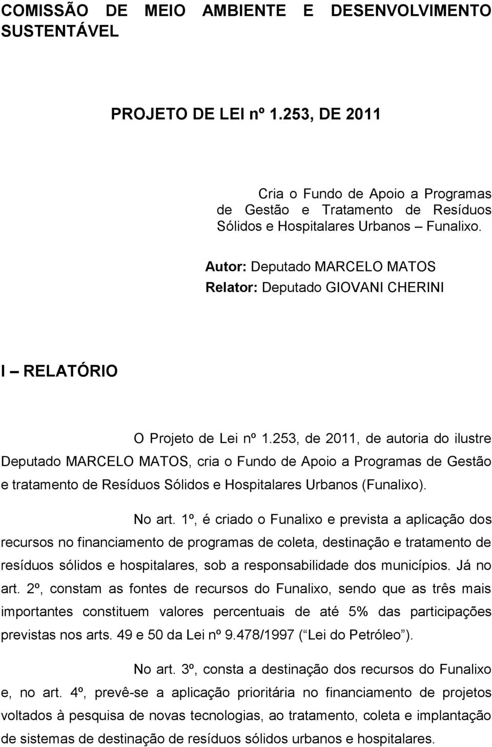 1º, é criado o Funalixo e prevista a aplicação dos recursos no financiamento de programas de coleta, destinação e tratamento de resíduos sólidos e hospitalares, sob a responsabilidade dos municípios.