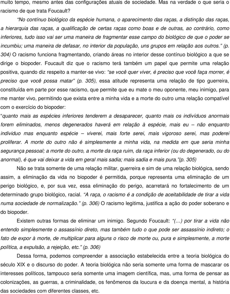 tudo isso vai ser uma maneira de fragmentar esse campo do biológico de que o poder se incumbiu; uma maneira de defasar, no interior da população, uns grupos em relação aos outros. (p.