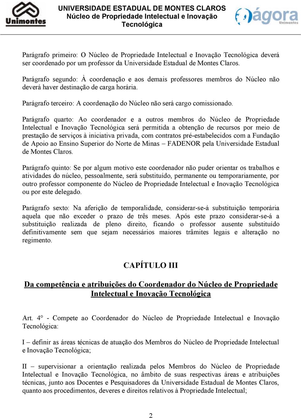 Parágrafo quarto: Ao coordenador e a outros membros do Núcleo de Propriedade Intelectual e Inovação será permitida a obtenção de recursos por meio de prestação de serviços à iniciativa privada, com