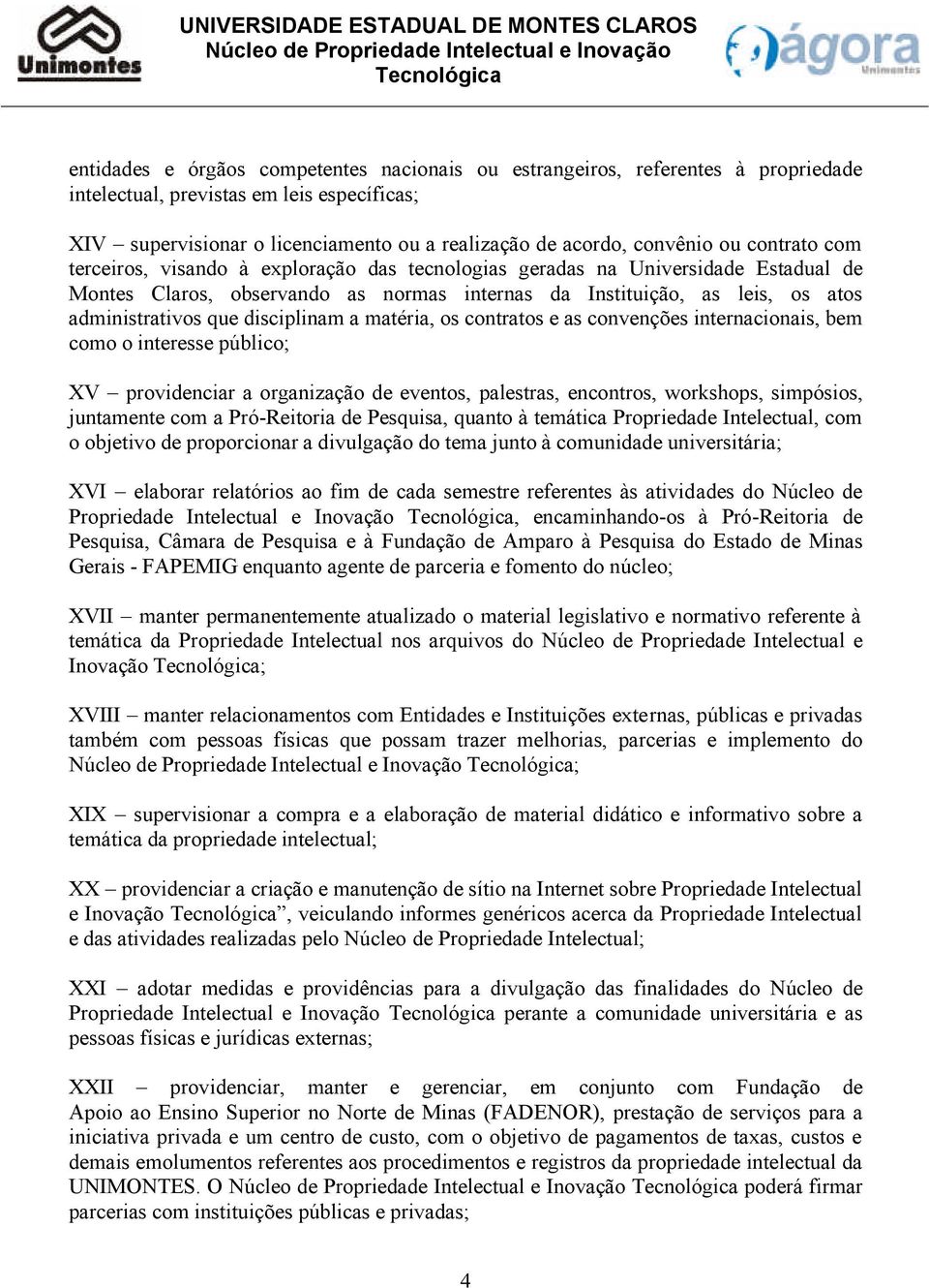 disciplinam a matéria, os contratos e as convenções internacionais, bem como o interesse público; XV providenciar a organização de eventos, palestras, encontros, workshops, simpósios, juntamente com