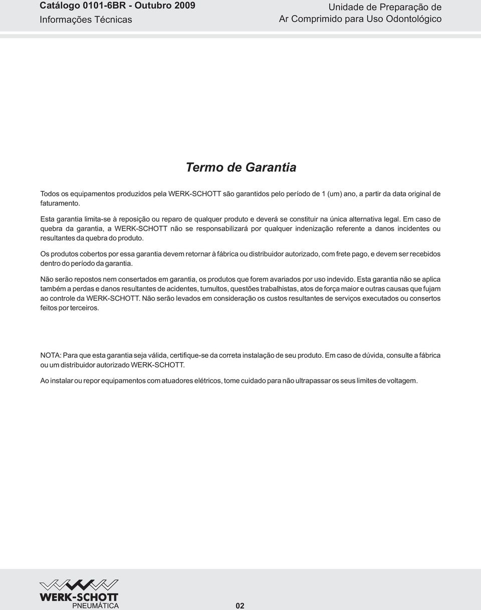 Em caso de quebra da garantia, a WERK-SCHOTT não se responsabilizará por qualquer indenização referente a danos incidentes ou resultantes da quebra do produto.