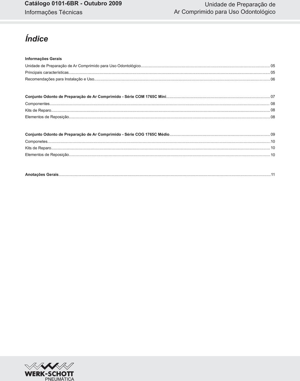 .. 6 Conjunto Odonto de Preparação de Ar Comprimido - Série COM 1765C Mini... 7 Componentes.