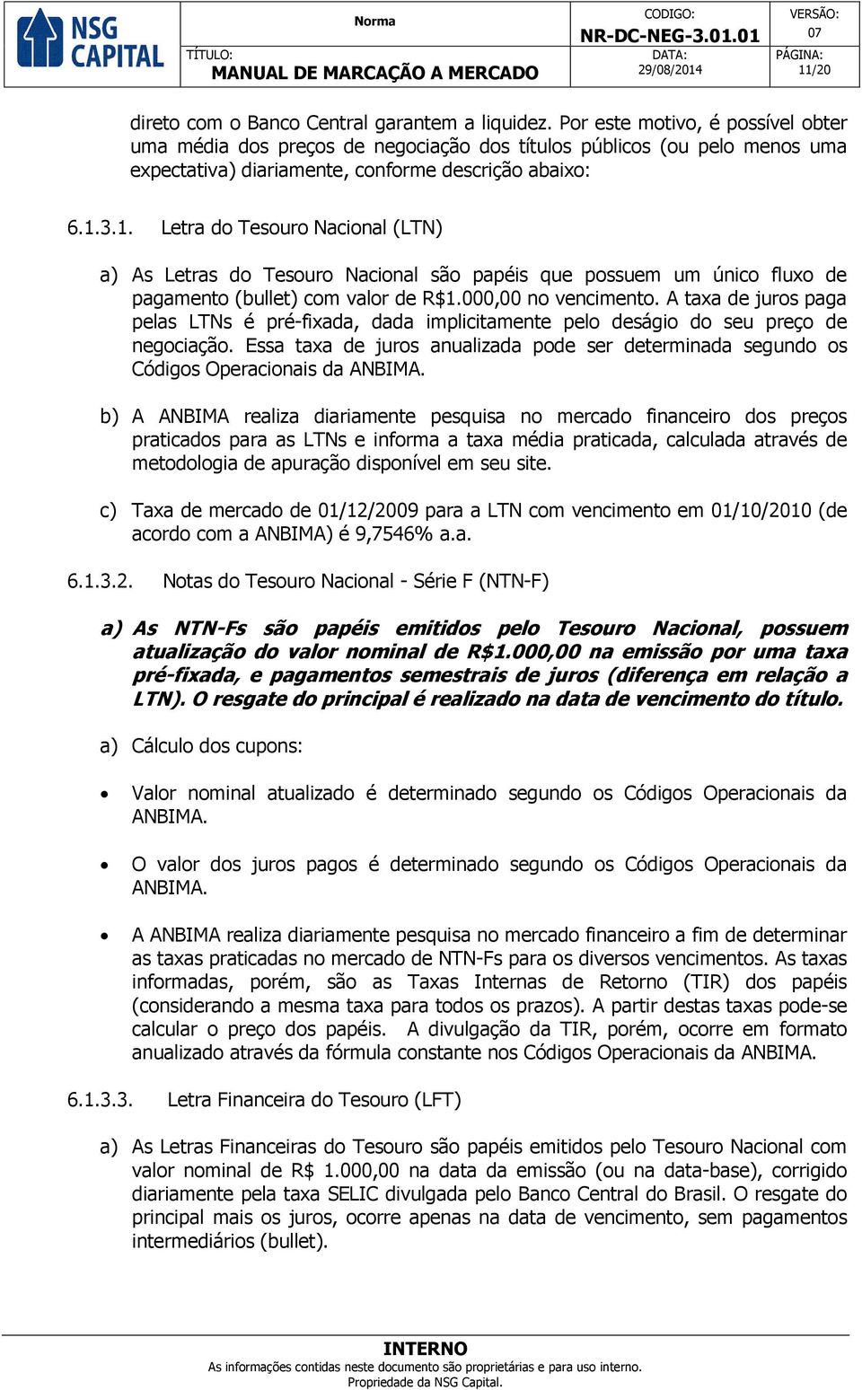 3.1. Letra do Tesouro Nacional (LTN) a) As Letras do Tesouro Nacional são papéis que possuem um único fluxo de pagamento (bullet) com valor de R$1.000,00 no vencimento.