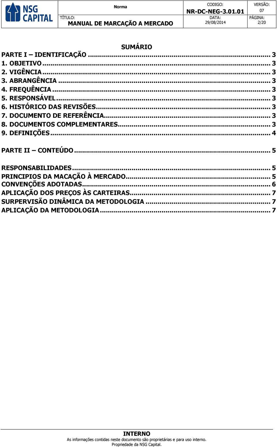 DEFINIÇÕES... 4 PARTE II CONTEÚDO... 5 RESPONSABILIDADES... 5 PRINCIPIOS DA MACAÇÃO À MERCADO... 5 CONVENÇÕES ADOTADAS.