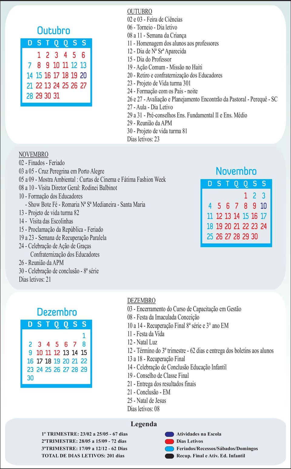 Recuperação Paralela 24 - Celebração de Ação de Graças Confraternização dos Educadores 26 - Reunião da APM 30 - Celebração de conclusão - 8ª série Dias letivos: 21 OUTUBRO 02 e 03 - Feira de Ciências