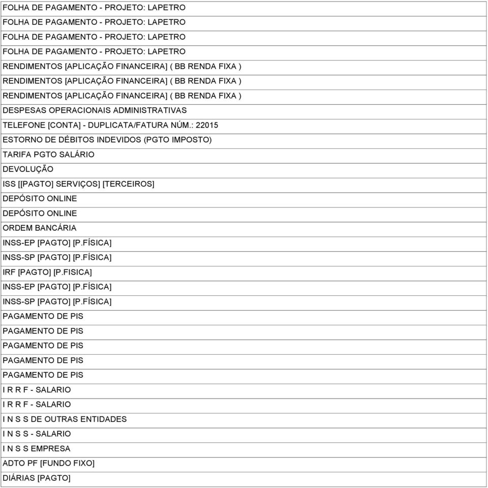 : 22015 ESTORNO DE DÉBITOS INDEVIDOS (PGTO IMPOSTO) TARIFA PGTO SALÁRIO DEVOLUÇÃO ISS [[PAGTO] SERVIÇOS] [TERCEIROS] DEPÓSITO ONLINE DEPÓSITO ONLINE ORDEM BANCÁRIA