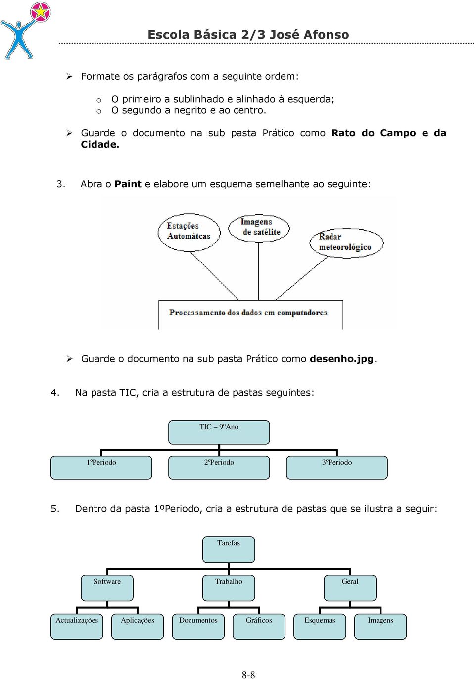 Abra o Paint e elabore um esquema semelhante ao seguinte: Guarde o documento na sub pasta Prático como desenho.jpg. 4.