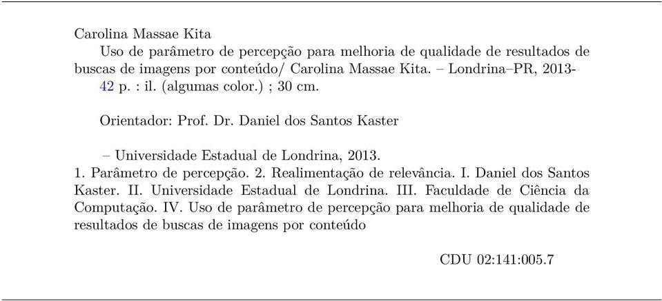 Daniel dos Santos Kaster Universidade Estadual de Londrina, 2013. 1. Parâmetro de percepção. 2. Realimentação de relevância. I.