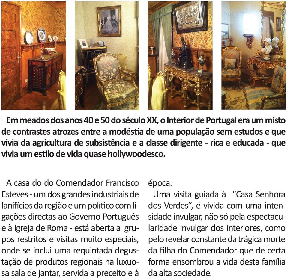 A casa do do Comendador Francisco Esteves - um dos grandes industriais de lanifícios da região e um político com ligações directas ao Governo Português e à Igreja de Roma - está aberta a grupos