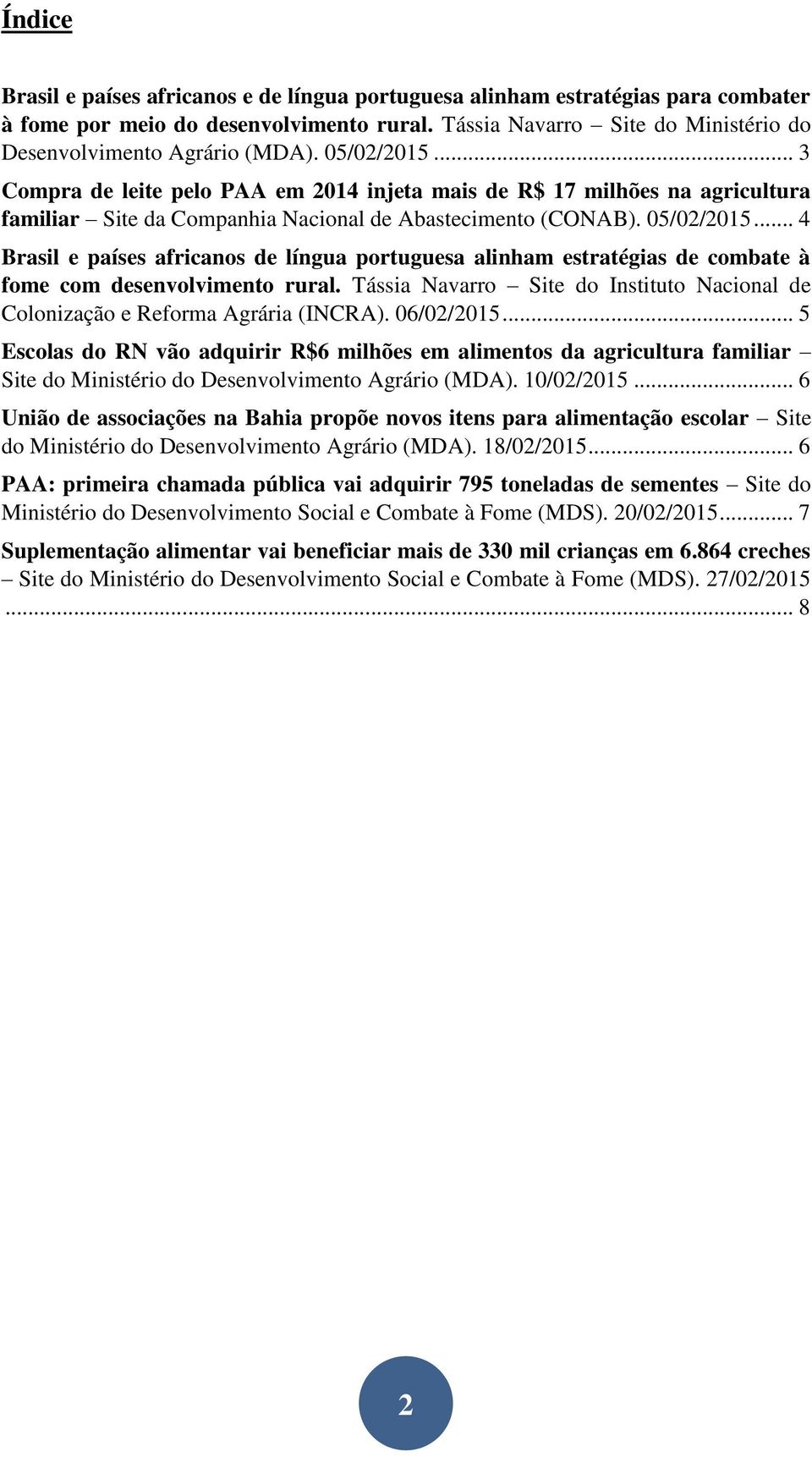 .. 4 Brasil e países africanos de língua portuguesa alinham estratégias de combate à fome com desenvolvimento rural. Tássia Navarro Site do Instituto Nacional de Colonização e Reforma Agrária (INCRA).