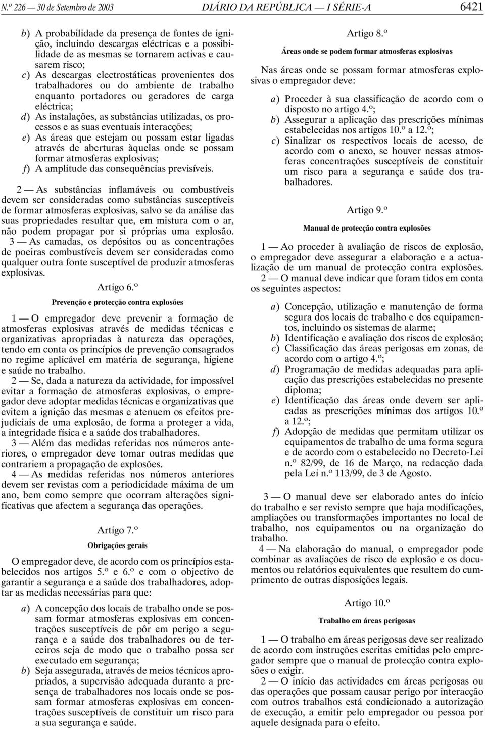 substâncias utilizadas, os processos e as suas eventuais interacções; e) As áreas que estejam ou possam estar ligadas através de aberturas àquelas onde se possam formar atmosferas explosivas; f) A