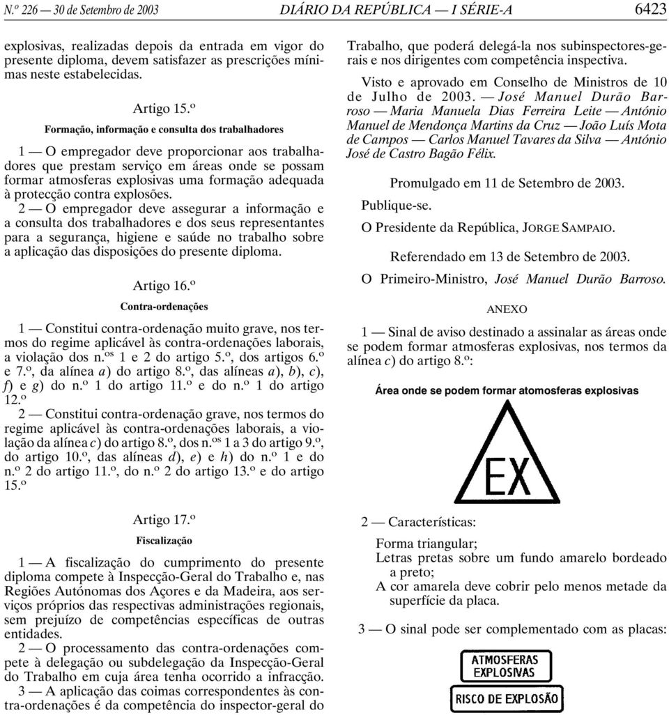 o Formação, informação e consulta dos trabalhadores 1 O empregador deve proporcionar aos trabalhadores que prestam serviço em áreas onde se possam formar atmosferas explosivas uma formação adequada à