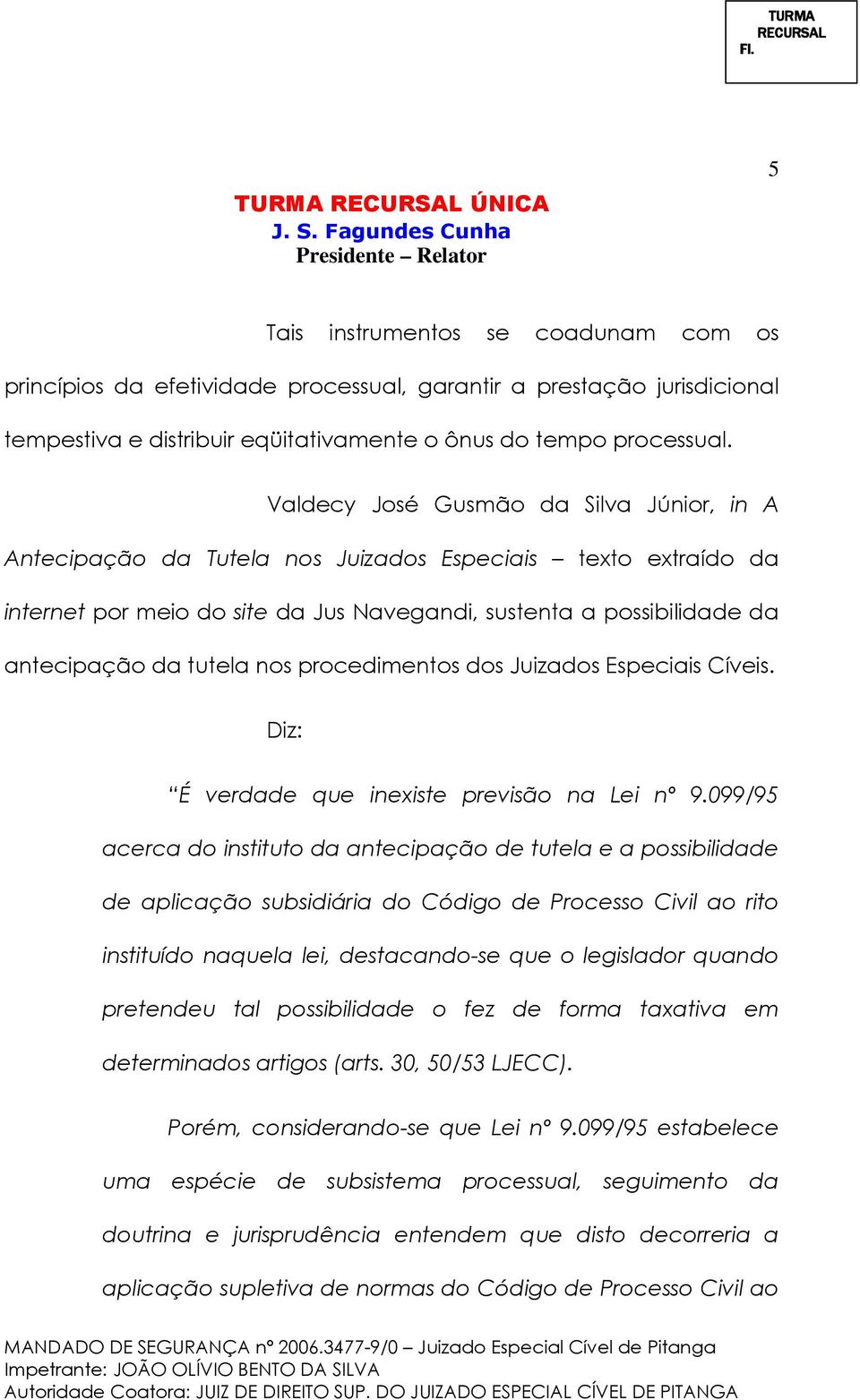 nos procedimentos dos Juizados Especiais Cíveis. Diz: É verdade que inexiste previsão na Lei nº 9.